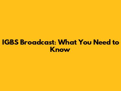 IGBS Broadcast: What You Need to Know