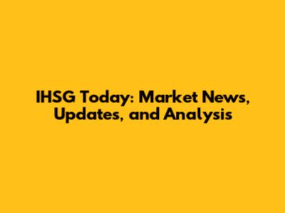 IHSG Today: Market News, Updates, and Analysis