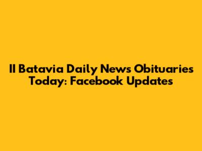 II Batavia Daily News Obituaries Today: Facebook Updates