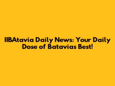 IIBAtavia Daily News: Your Daily Dose of Batavia's Best!