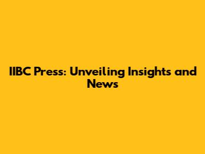 IIBC Press: Unveiling Insights and News