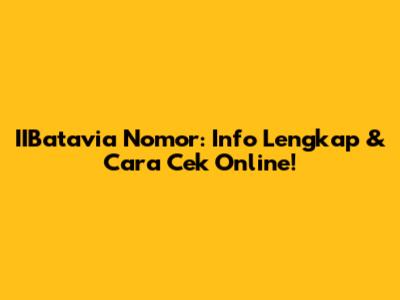 IIBatavia Nomor: Info Lengkap & Cara Cek Online!