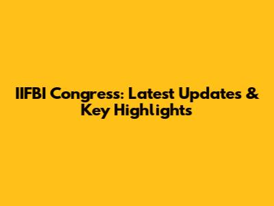 IIFBI Congress: Latest Updates & Key Highlights