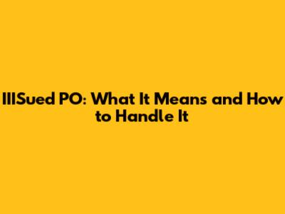 IIISued PO: What It Means and How to Handle It