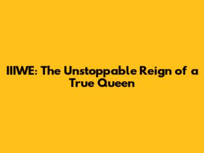 IIIWE: The Unstoppable Reign of a True Queen