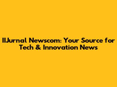 IIJurnal Newscom: Your Source for Tech & Innovation News