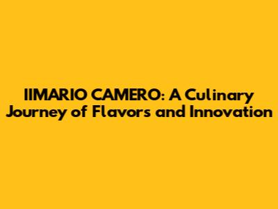 IIMARIO CAMERO: A Culinary Journey of Flavors and Innovation