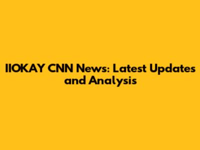 IIOKAY CNN News: Latest Updates and Analysis