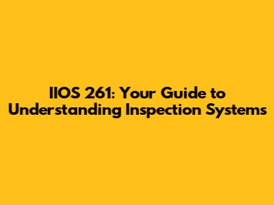 IIOS 261: Your Guide to Understanding Inspection Systems