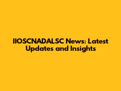 IIOSCNADALSC News: Latest Updates and Insights