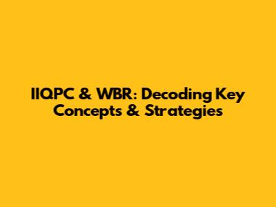 IIQPC & WBR: Decoding Key Concepts & Strategies
