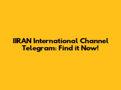 IIRAN International Channel Telegram: Find it Now!