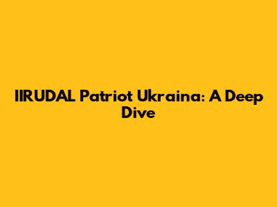IIRUDAL Patriot Ukraina: A Deep Dive