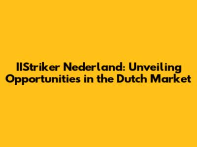 IIStriker Nederland: Unveiling Opportunities in the Dutch Market