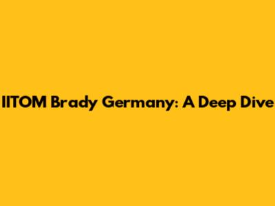 IITOM Brady Germany: A Deep Dive