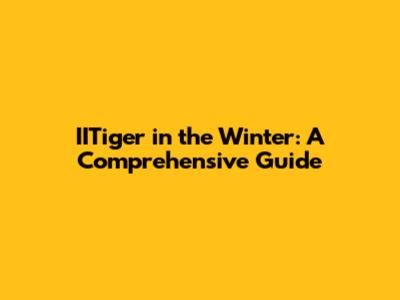 IITiger in the Winter: A Comprehensive Guide