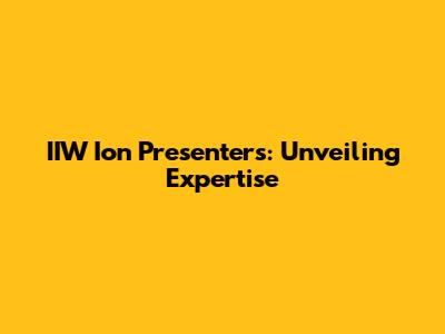 IIW Ion Presenters: Unveiling Expertise