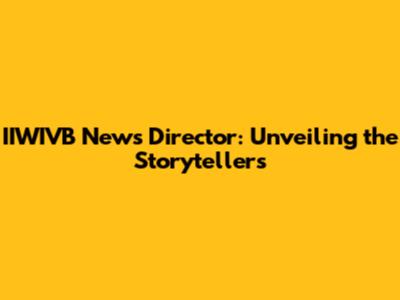 IIWIVB News Director: Unveiling the Storytellers