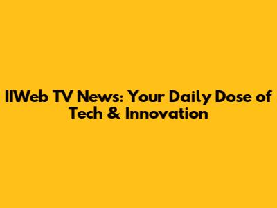 IIWeb TV News: Your Daily Dose of Tech & Innovation