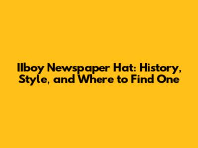 IIboy Newspaper Hat: History, Style, and Where to Find One