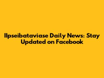 IIpseibataviase Daily News: Stay Updated on Facebook
