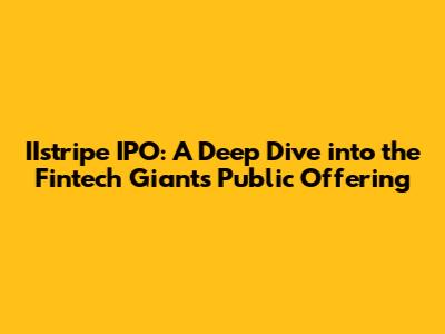 IIstripe IPO: A Deep Dive into the Fintech Giant's Public Offering