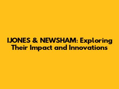 IJONES & NEWSHAM: Exploring Their Impact and Innovations