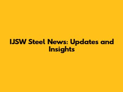 IJSW Steel News: Updates and Insights