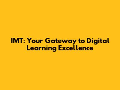 IMT: Your Gateway to Digital Learning Excellence