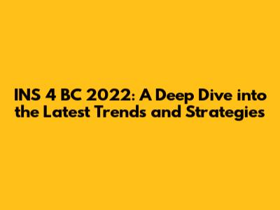 INS 4 BC 2022: A Deep Dive into the Latest Trends and Strategies