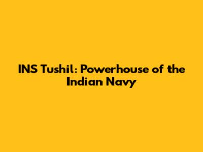 INS Tushil: Powerhouse of the Indian Navy