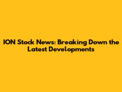 ION Stock News: Breaking Down the Latest Developments