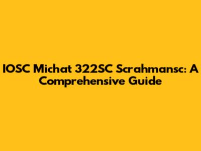 IOSC Michat 322SC Scrahmansc: A Comprehensive Guide