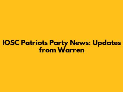 IOSC Patriots Party News: Updates from Warren