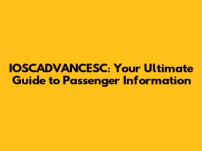 IOSCADVANCESC: Your Ultimate Guide to Passenger Information