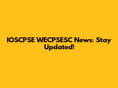 IOSCPSE WECPSESC News: Stay Updated!