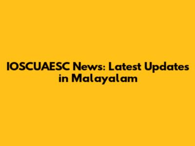 IOSCUAESC News: Latest Updates in Malayalam