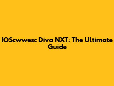IOScwwesc Diva NXT: The Ultimate Guide