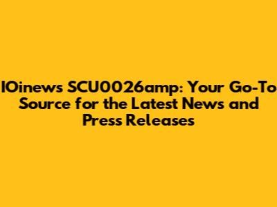 IOinews SCU0026amp: Your Go-To Source for the Latest News and Press Releases