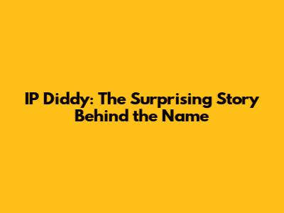 IP Diddy: The Surprising Story Behind the Name