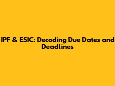 IPF & ESIC: Decoding Due Dates and Deadlines