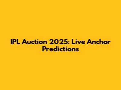 IPL Auction 2025: Live Anchor Predictions