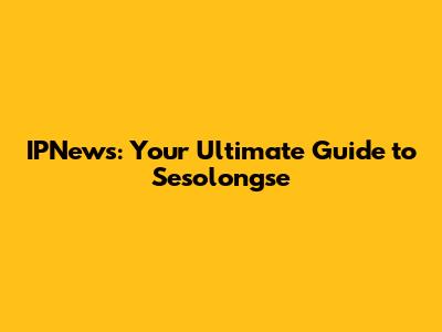 IPNews: Your Ultimate Guide to Sesolongse