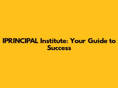 IPRINCIPAL Institute: Your Guide to Success
