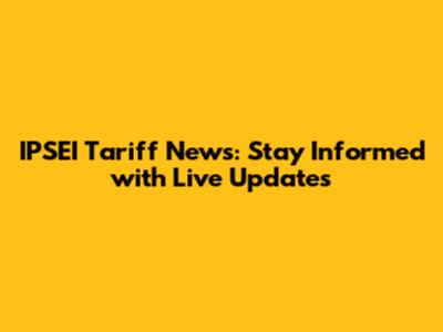IPSEI Tariff News: Stay Informed with Live Updates