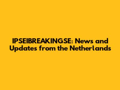 IPSEIBREAKINGSE: News and Updates from the Netherlands