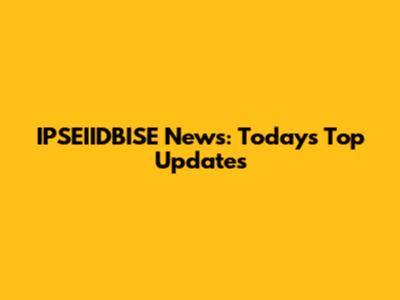 IPSEIIDBISE News: Today's Top Updates