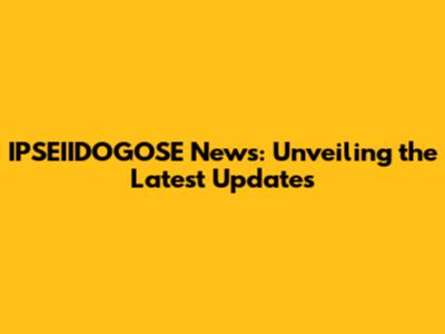 IPSEIIDOGOSE News: Unveiling the Latest Updates