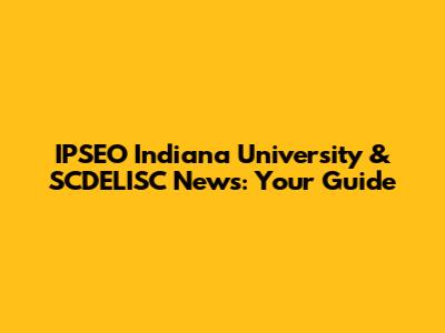 IPSEO Indiana University & SCDELISC News: Your Guide