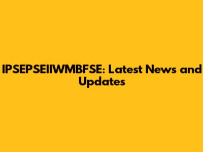 IPSEPSEIIWMBFSE: Latest News and Updates